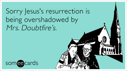 UdNRCmsorry-jesus-resurrection-mrs-doubtfire-easter-ecards-someecards-(3).png