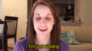 Sarcastic-Im-Just-Kidding-Overly-Attached-Girlfriend-Laina-Reaction-Gif.gif