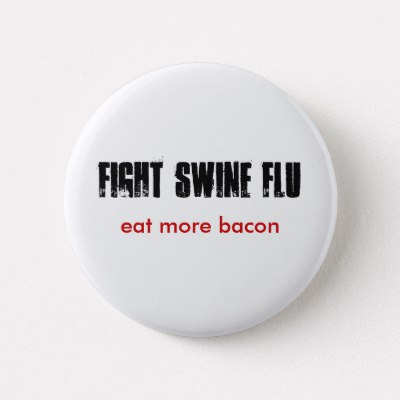 fight_swine_flu_eat_more_bacon_button-p145463228212256919t5sj_400.jpg