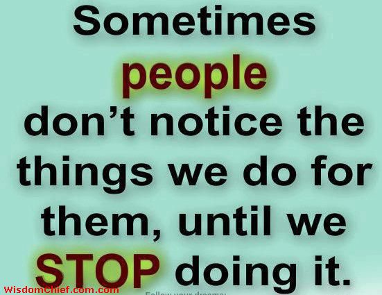 Sometimes-People-Don--t-Notice-The-Things-We-Do-For-Them-Until-We-Stop-Doing-THEM-.jpg