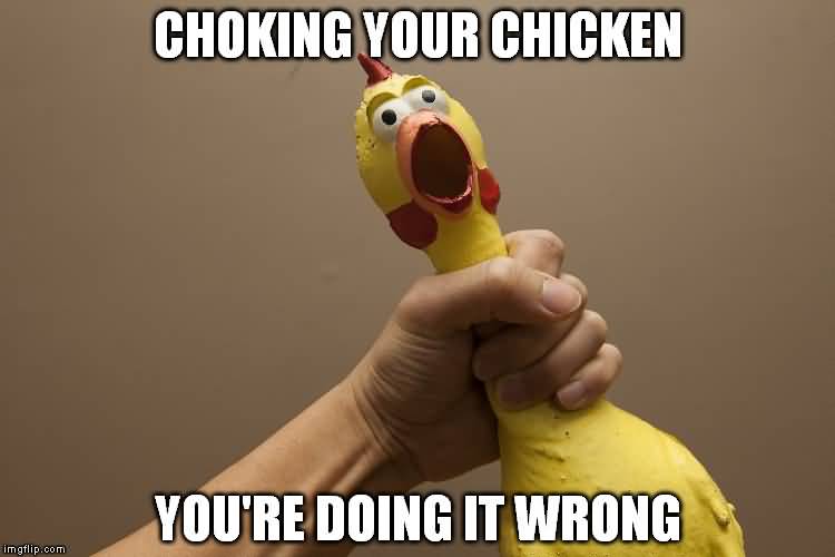 Choking-your-chicken-youre-doing-it-wrong.jpg