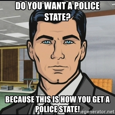 do-you-want-a-police-state-because-this-is-how-you-get-a-police-state.jpg