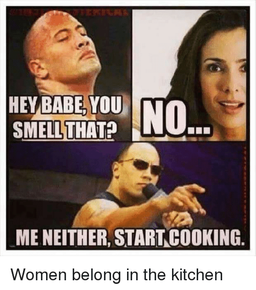 hey-babe-youno-smell-that-me-neither-start-cooking-women-belong-34044237.png