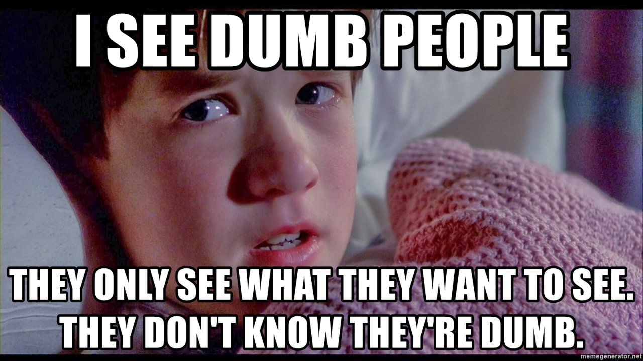 i-see-dumb-people-they-only-see-what-they-want-to-see-they-dont-know-theyre-dumb.jpg