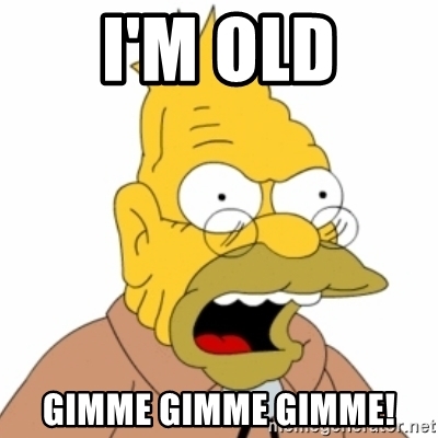 im-old-gimme-gimme-gimme.jpg