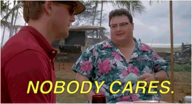 Nobody cares.gif