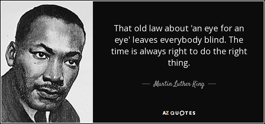 quote-that-old-law-about-an-eye-for-an-eye-leaves-everybody-blind-the-time-is-always-right-mar...jpg