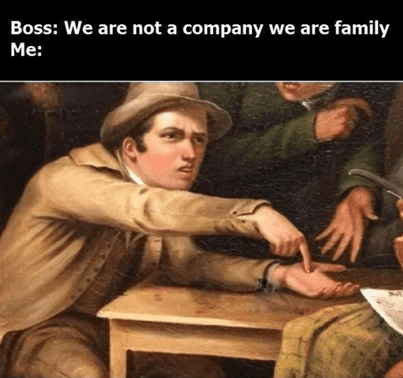 relatable-memes-work-memes-bosses-boss-we-are-not-a-company-we-are-family-me-classical-art-meme.png