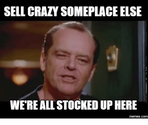 sell-crazy-someplace-else-were-all-stocked-up-here-memes-com-14053191.png
