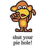 shut your pie hole.jpg