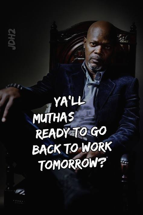 Yall muthas ready to go back to work.jpg