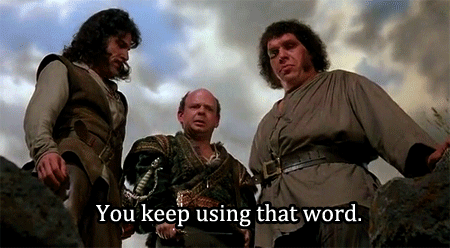 you-keep-using-that-word.gif