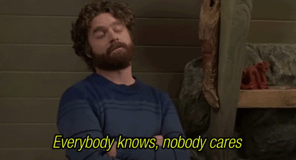 75809-everybody-knows-nobody-cares-g-ZR8p.gif