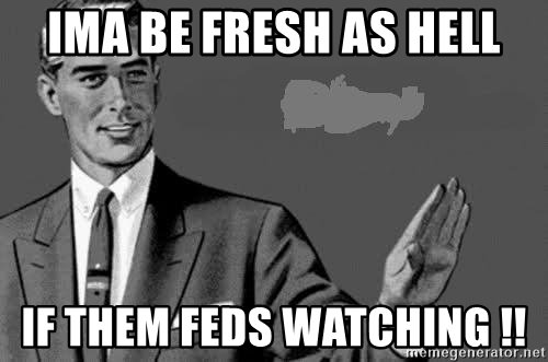 ima-be-fresh-as-hell-if-them-feds-watching-.jpg
