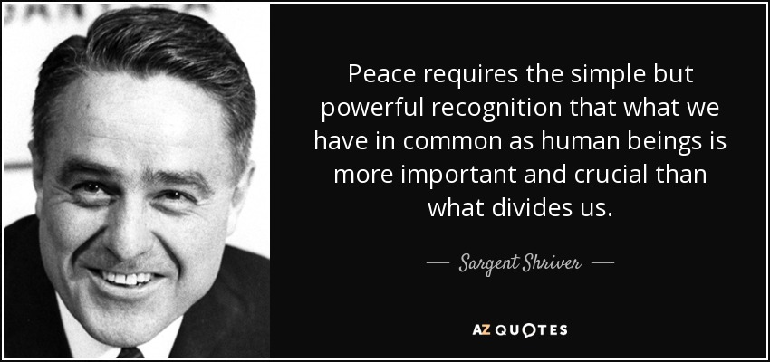 quote-peace-requires-the-simple-but-powerful-recognition-that-what-we-have-in-common-as-human-sargent-shriver-86-66-00.jpg
