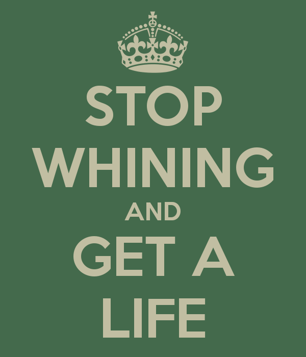 stop-whining-and-get-a-life.png