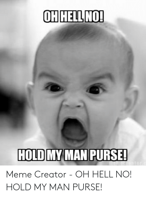oh-hell-no-hold-my-man-purse-meme-creator-50528885.png