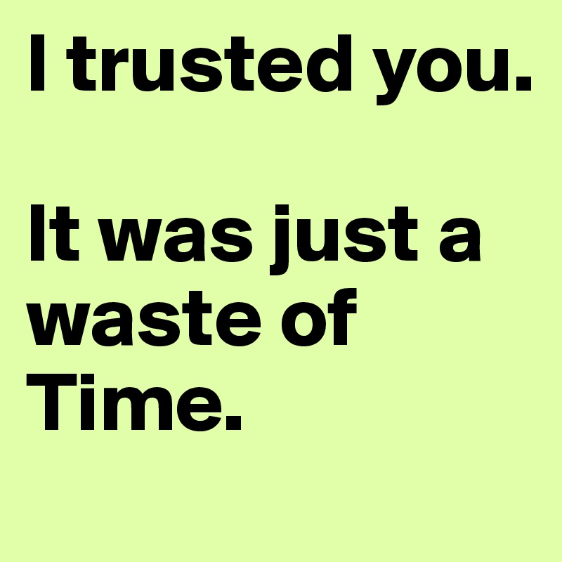 I-trusted-you-It-was-just-a-waste-of-Time