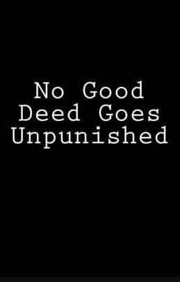 No-Good-Deed-Goes-Unpunished.jpg