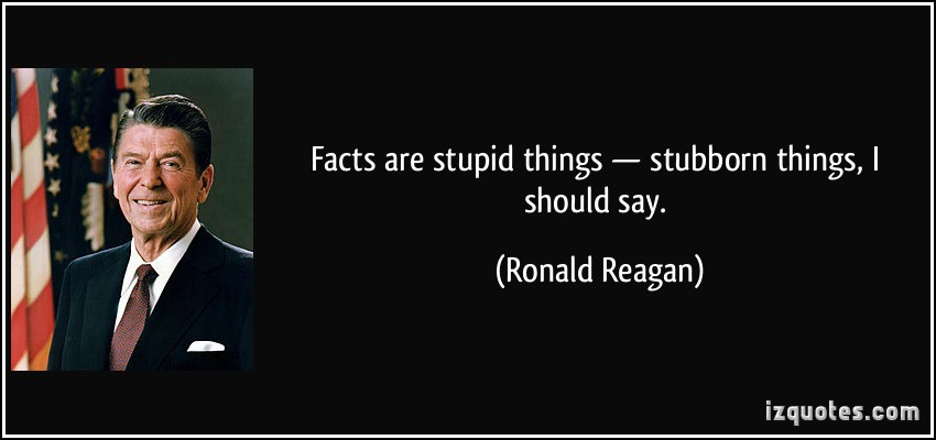 quote-facts-are-stupid-things-stubborn-things-i-should-say-ronald-reagan-261537.jpg