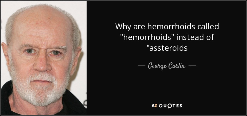 quote-why-are-hemorrhoids-called-hemorrhoids-instead-of-assteroids-george-carlin-127-18-90.jpg