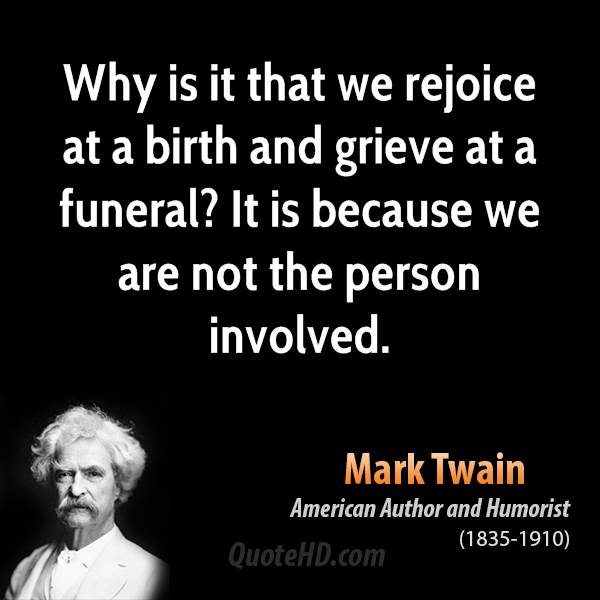 mark-twain-author-why-is-it-that-we-rejoice-at-a-birth-and-grieve-at-a-funeral-it.jpg