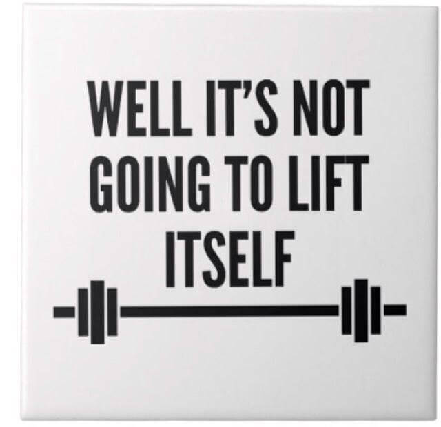 the-weights-are-not-going-to-lift-themselves.jpg