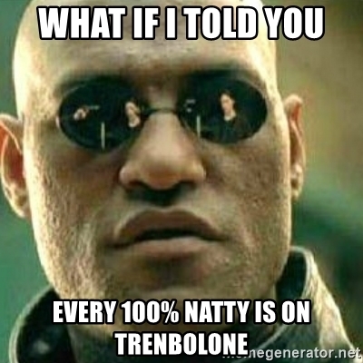 what-if-i-told-you-every-100-natty-is-on-trenbolone.jpg