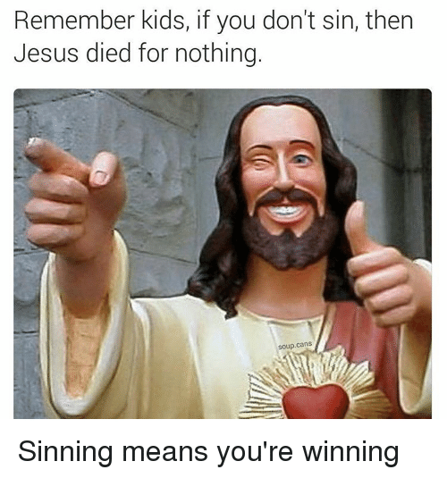 remember-kids-if-you-dont-sin-then-jesus-died-for-3461042.png